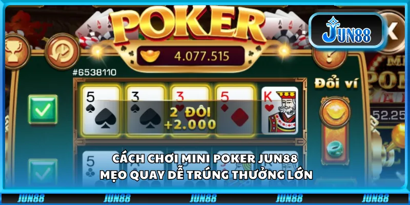 Cách chơi Mini Poker Jun88 – Mẹo quay dễ trúng thưởng lớn